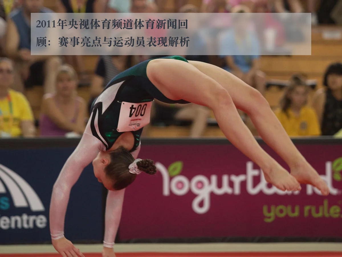 2011年央视体育频道体育新闻回顾：赛事亮点与运动员表现解析